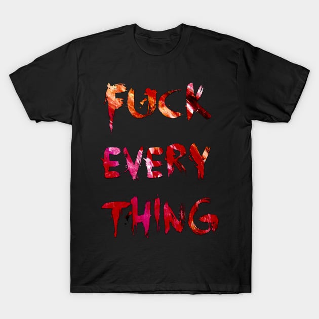F*ck Everything T-Shirt by doomthreads